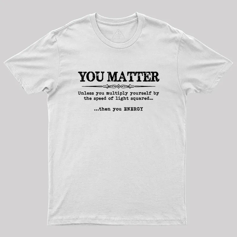 You Matter Then You Energy Geek T-Shirt - Image 11