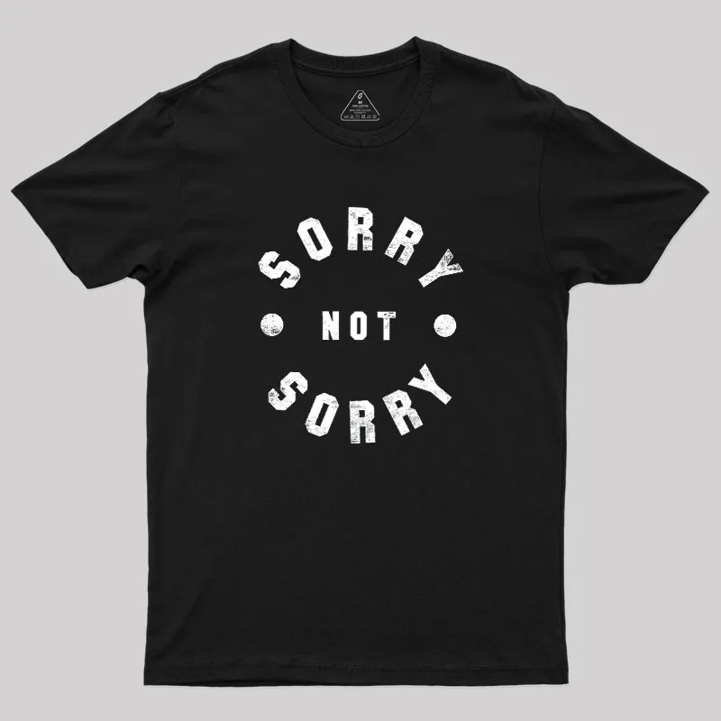 Sorry Not Sorry Geek T-Shirt