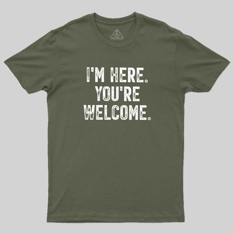 I'm Here You're Welcome Geek T-Shirt - Image 3