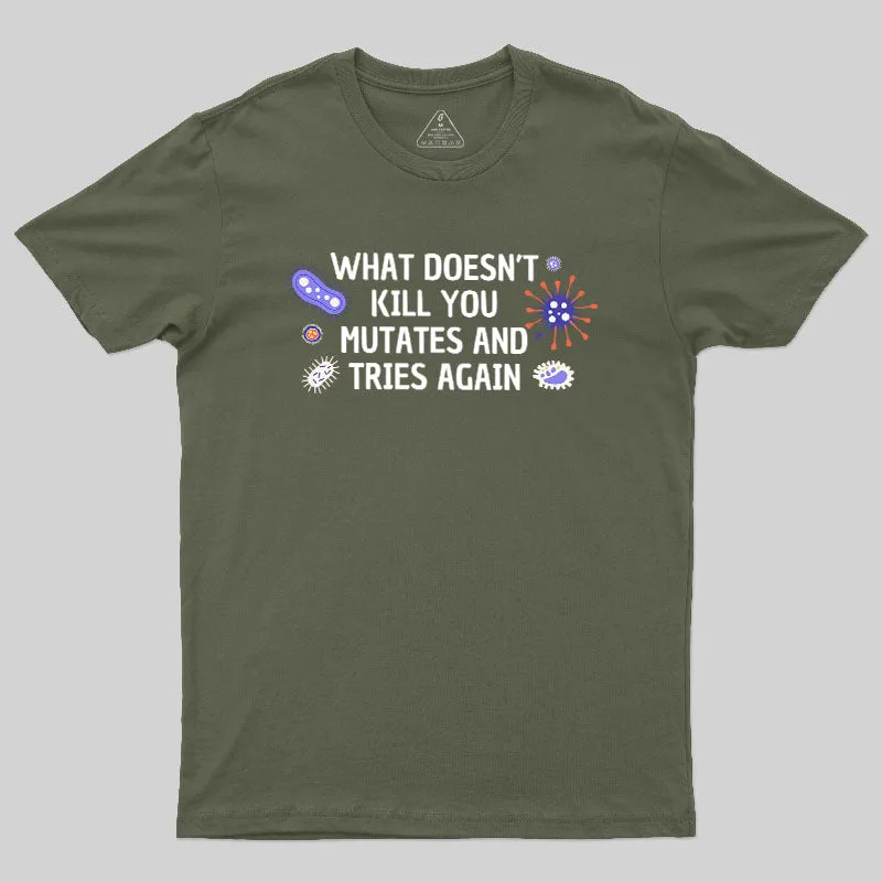 What Doesn't Kill You Mutates And Tries Again Geek T-Shirt - Image 3