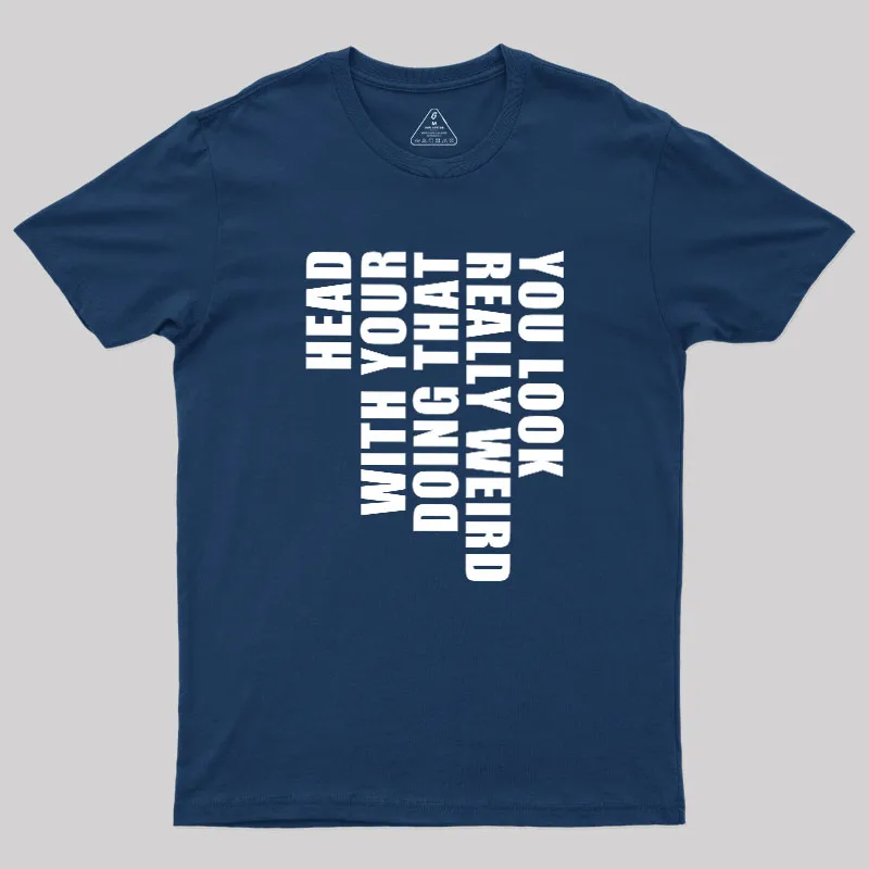 You Look Really Weird Doing That With Your Head Geek T-Shirt - Image 2