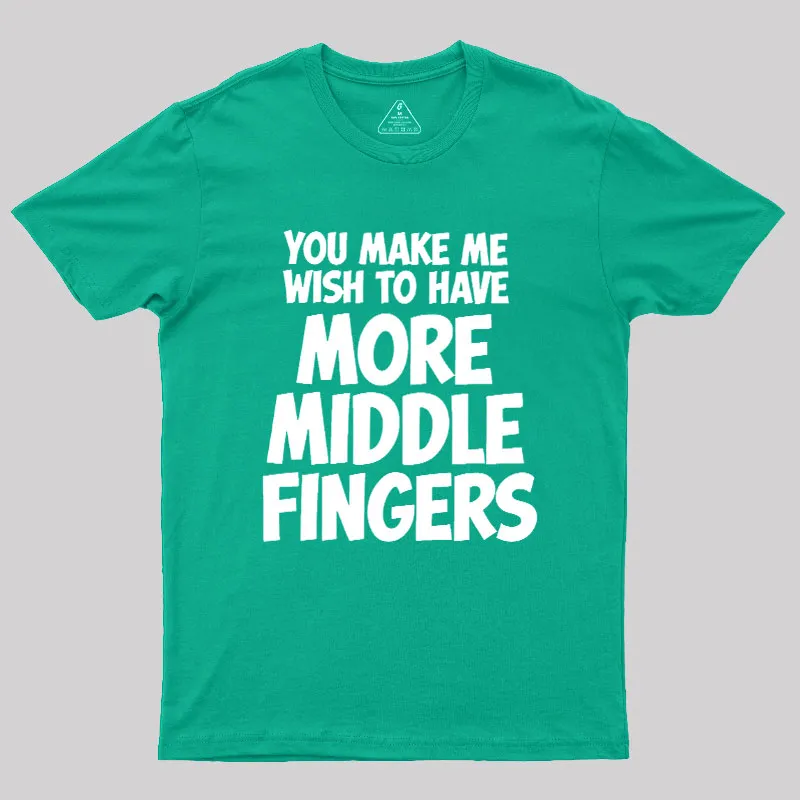 You Make Me Wish To Have More Middle Fingers Geek T-Shirt - Image 8