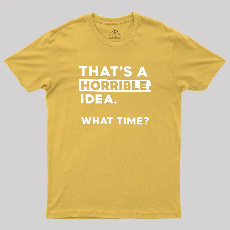 That's a Horrible Idea What Time Geek T-Shirt - Image 8