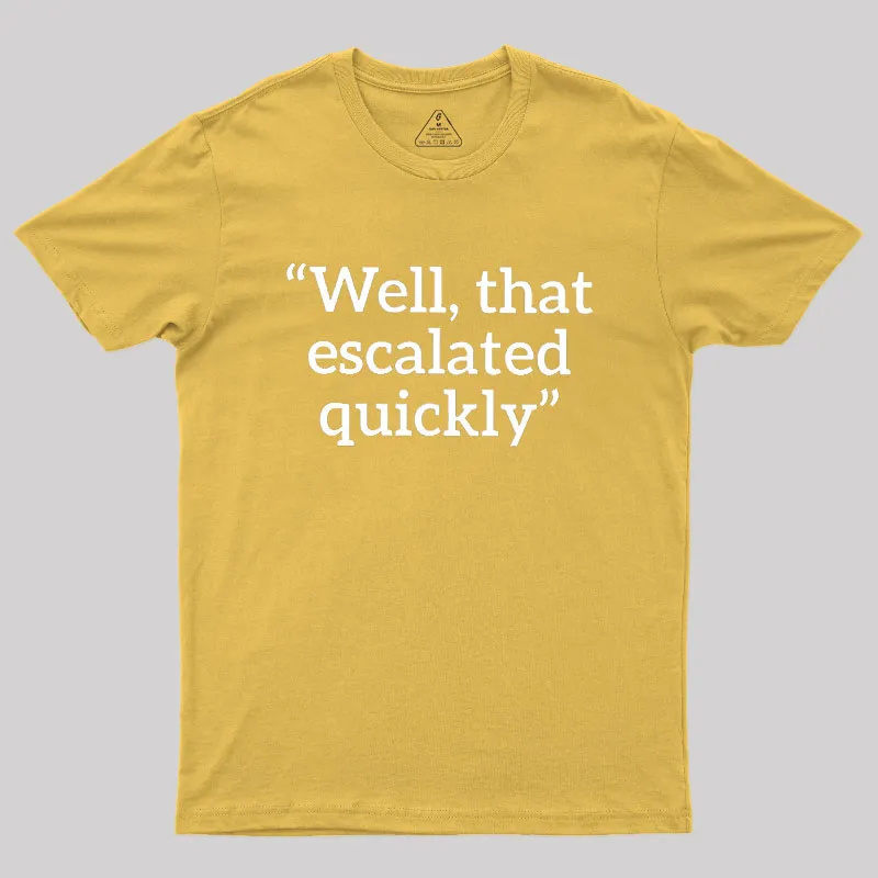 Well, That Escalated Quickly Geek T-Shirt - Image 8