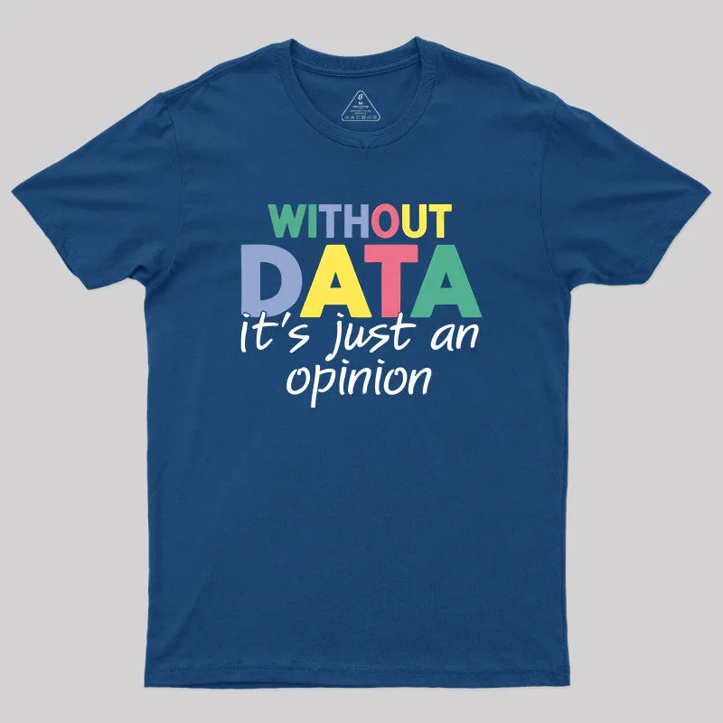 Alternative view of Without Data It S Just An Opinion T-Shirt
