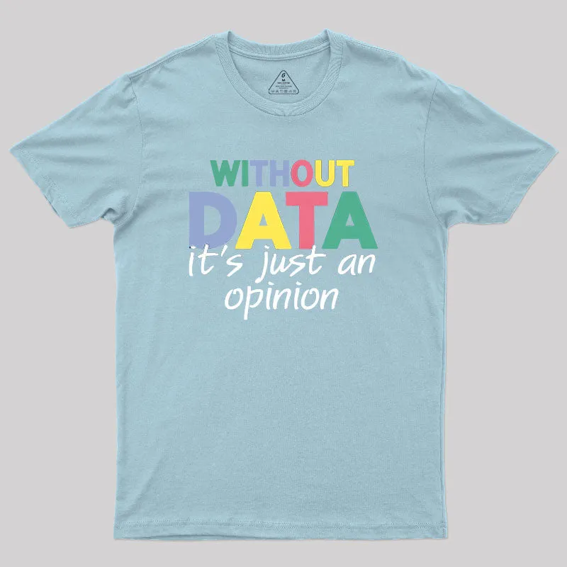 Without Data It S Just An Opinion T-Shirt - Image 8