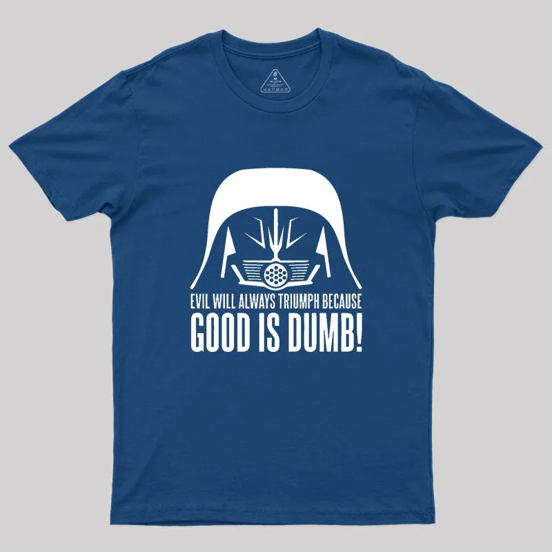 Dark Helmet Evil Will Always Triumph Because Good Is Dumb Geek T-Shirt