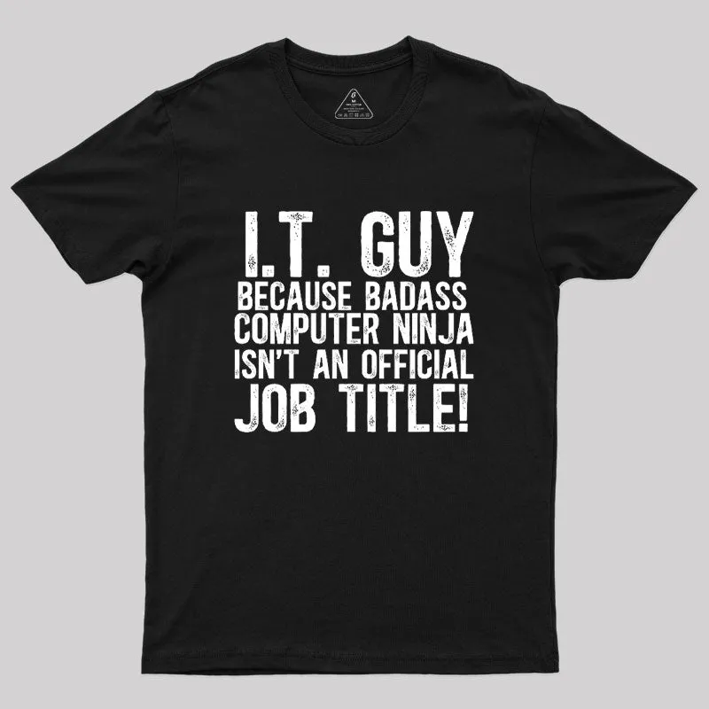 I.T. Guy Because Badass Computer Ninja Isn't An Official Job Title Geek T-Shirt