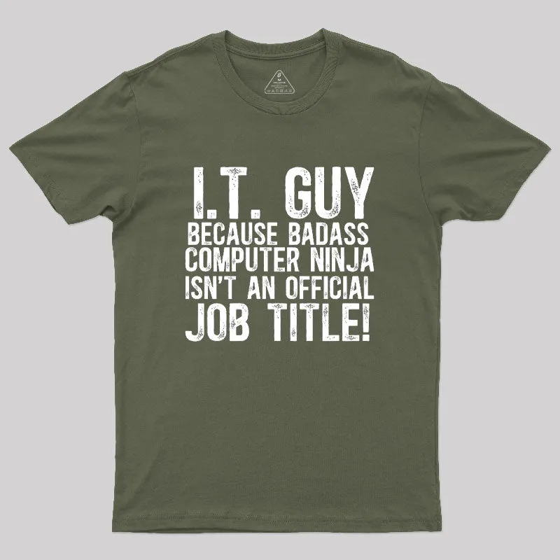 I.T. Guy Because Badass Computer Ninja Isn't An Official Job Title Geek T-Shirt - Image 3