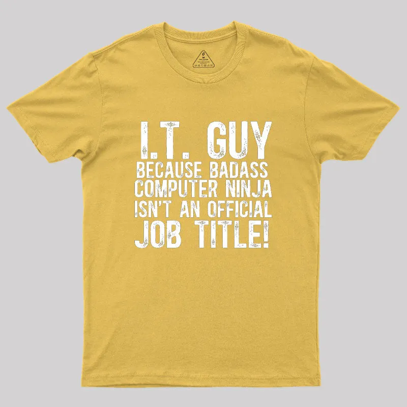 I.T. Guy Because Badass Computer Ninja Isn't An Official Job Title Geek T-Shirt - Image 8