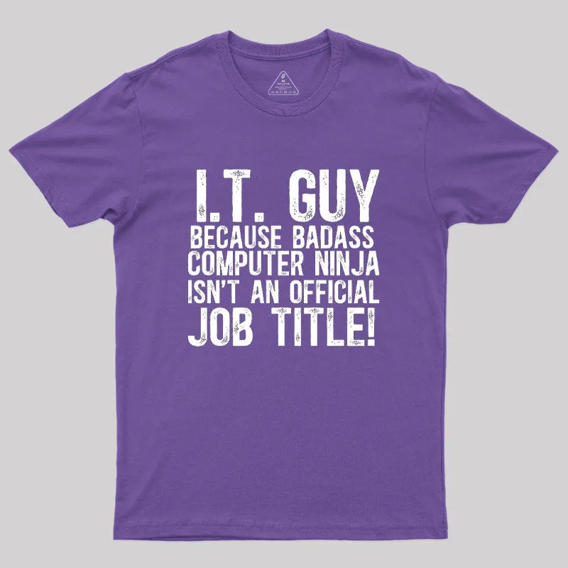 I.T. Guy Because Badass Computer Ninja Isn't An Official Job Title Geek T-Shirt - Image 6