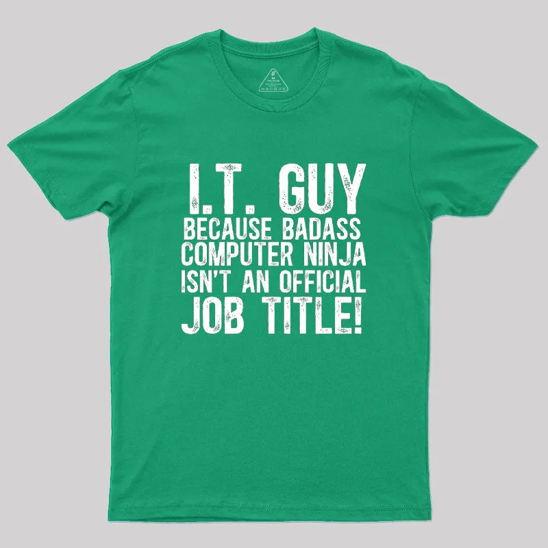 I.T. Guy Because Badass Computer Ninja Isn't An Official Job Title Geek T-Shirt - Image 9