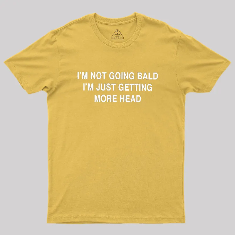 I'M NOT GOING BALD I'M JUST GETTING MORE HEAD Geek T-Shirt - Image 8