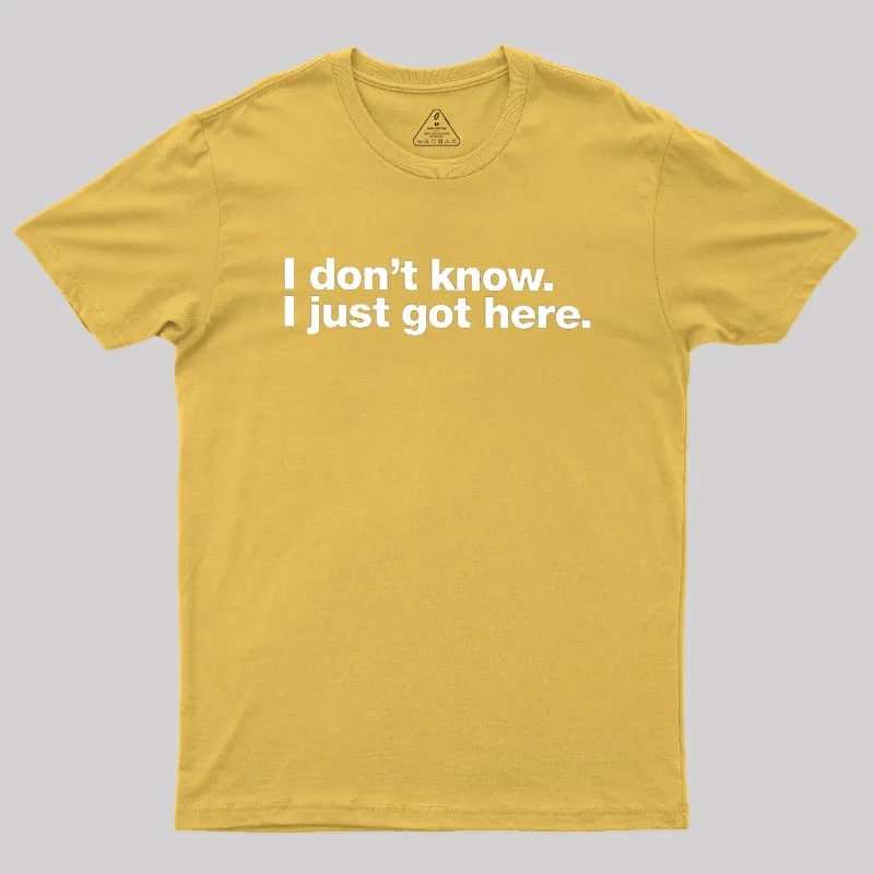 I Don't Know I Just Got Here Geek T-Shirt - Image 8