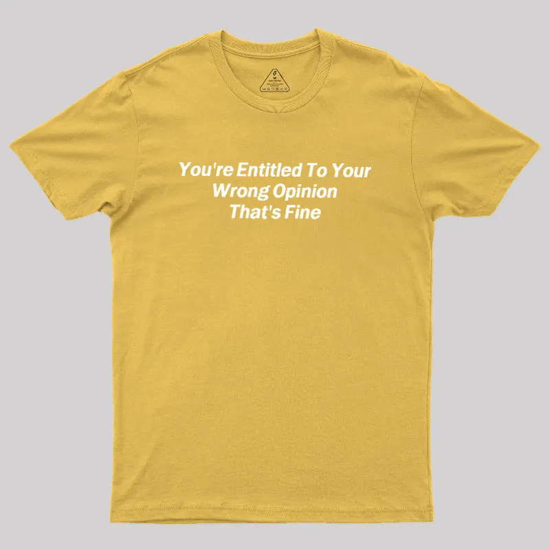 You're Entitled To Your Wrong Opinion Geek T-Shirt - Image 8