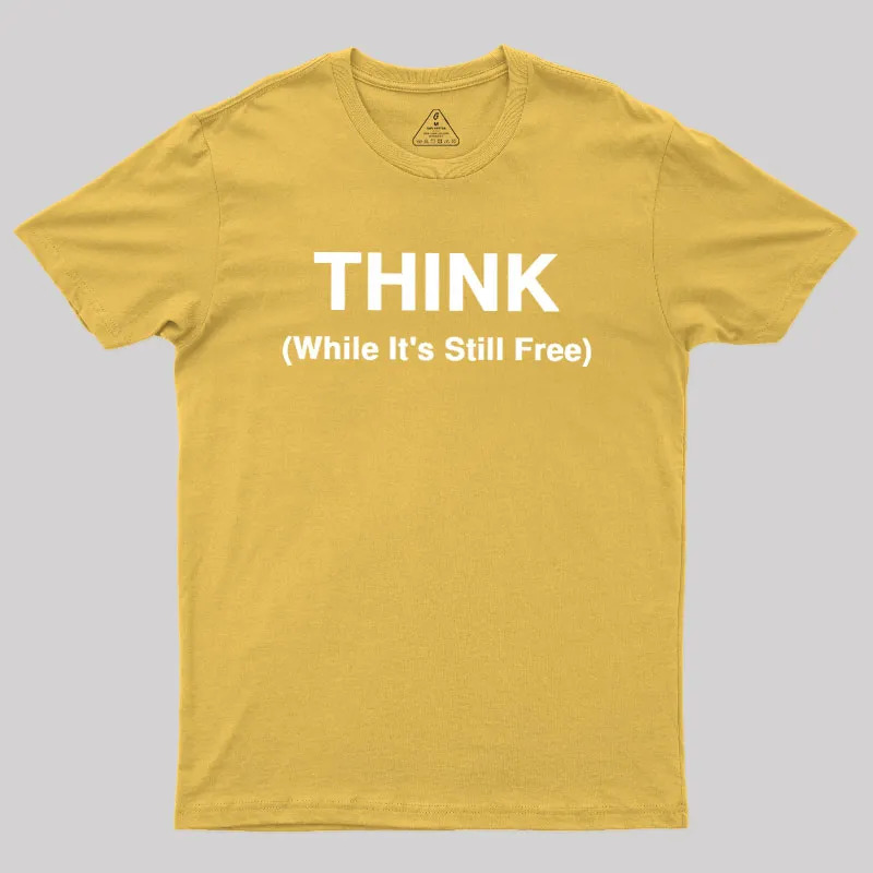 Think While It's Still Free Geek T-Shirt - Image 8