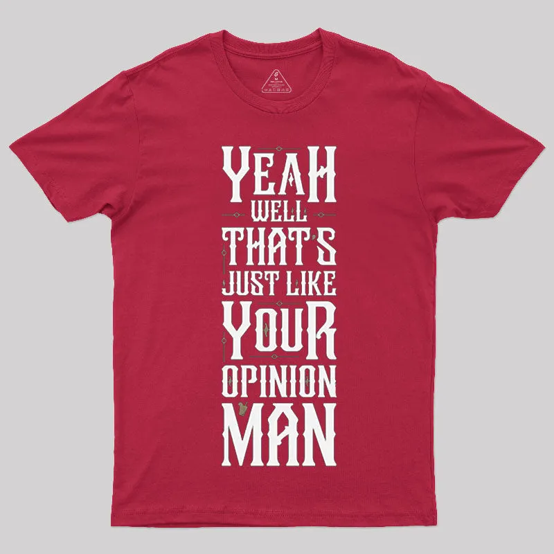 Yeah Well, That¡¯s Just Like Your Opinion, Man T-Shirt - Image 7