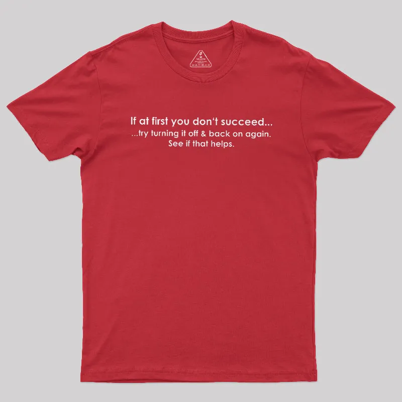If At First You Dont Succeed Turn It Off And Back Geek T-Shirt - Image 5