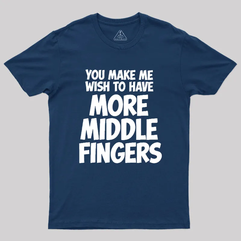 You Make Me Wish To Have More Middle Fingers Geek T-Shirt - Image 2