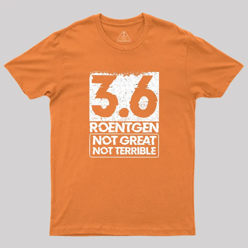 3.6 Roentgen Not Great Not Terrible Geek T-Shirt - Image 7