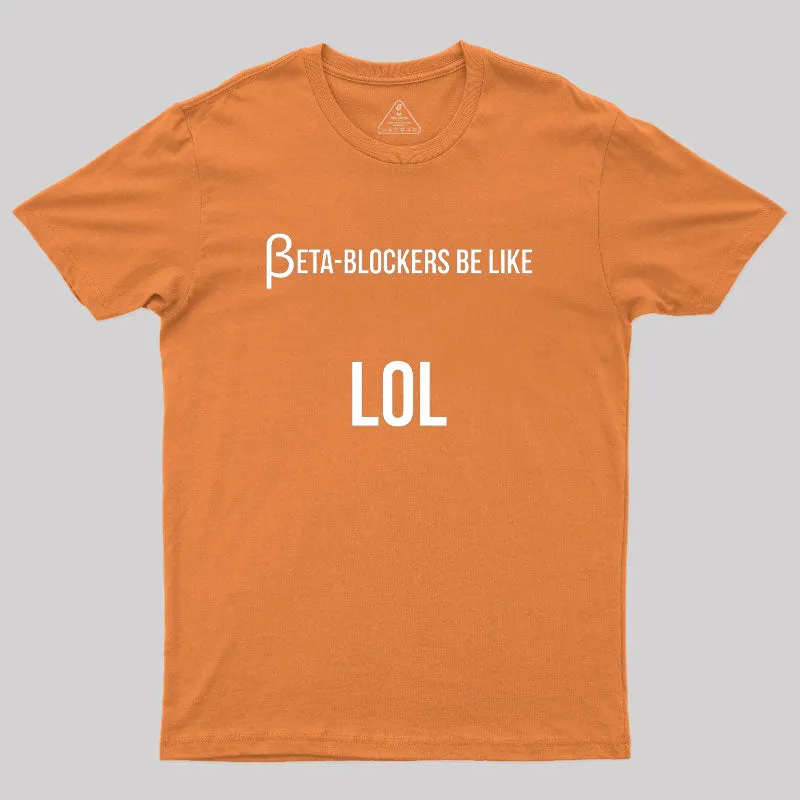 Beta Blockers be Like LOL Bad Medical Joke Geek T-Shirt - Image 7