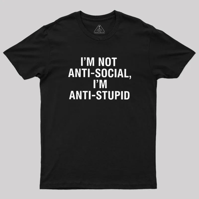 I'm Not Anti-social I'm Anti-stupid Geek T-Shirt
