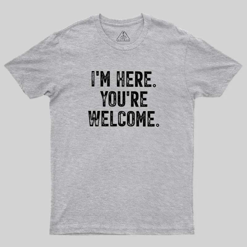 I'm Here You're Welcome Geek T-Shirt - Image 4