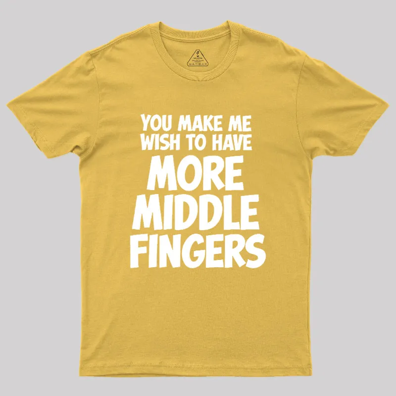You Make Me Wish To Have More Middle Fingers Geek T-Shirt - Image 7