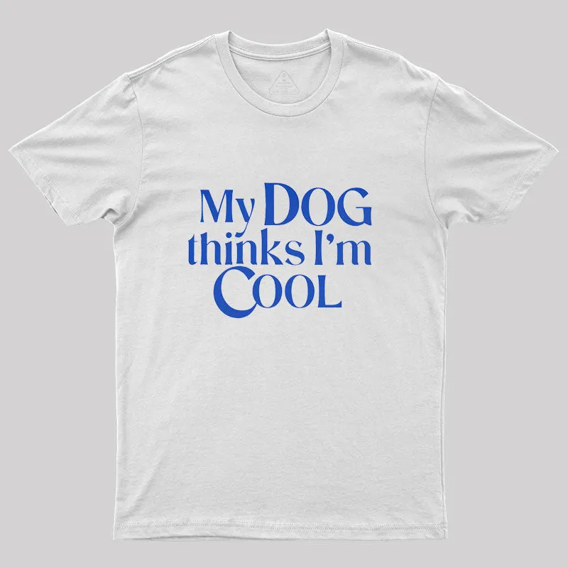 My Dog Thinks I'm Cool Geek T-Shirt - Image 11