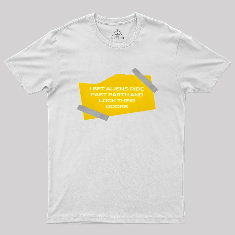 I Bet Aliens Ride Past Earth And Lock Their Doors Geek T-Shirt - Image 9