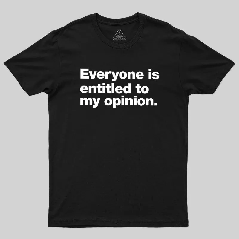 Everyone Is Entitled To My Opinion Geek T-Shirt