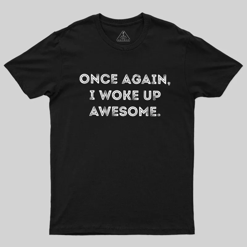 Once Again, I Woke Up Awesome Geek T-Shirt