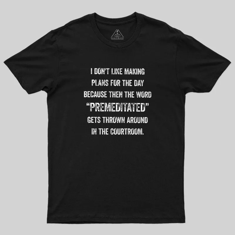 I Don't Like Making Plans Premeditated Geek T-Shirt