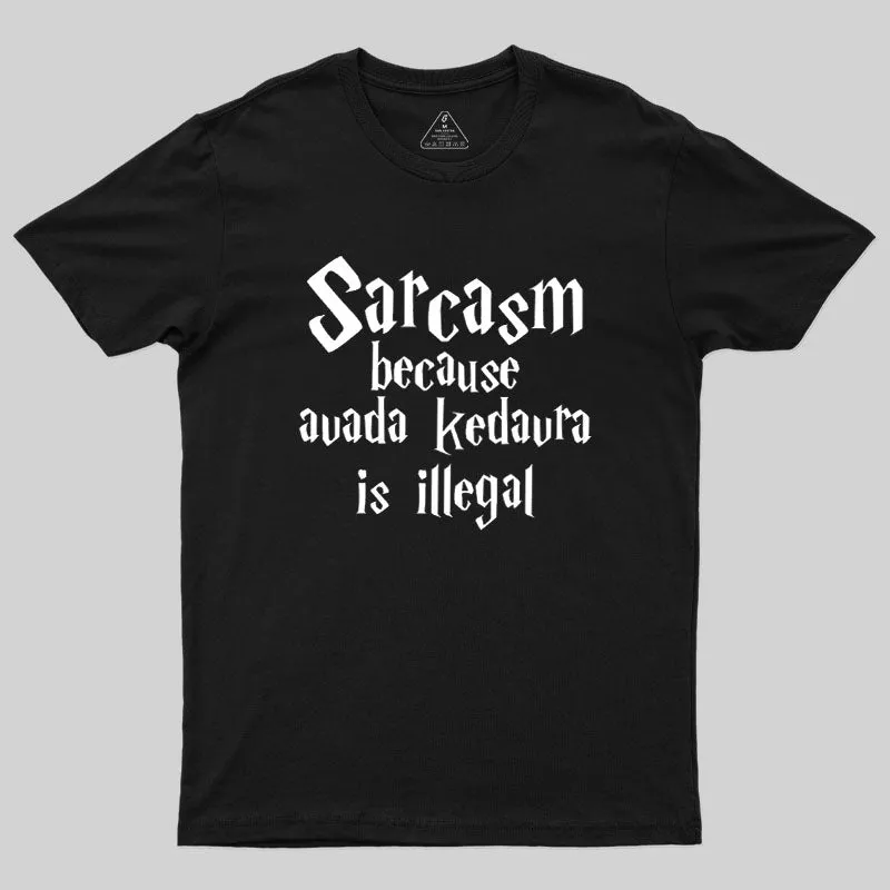 Sarcasm Because Avada Kedavra Is Illegal Geek T-Shirt