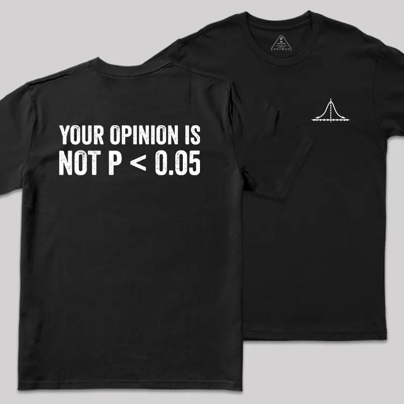 Your Opinion Is Not P<0.05 Front and Back Printed Geek T-Shirt