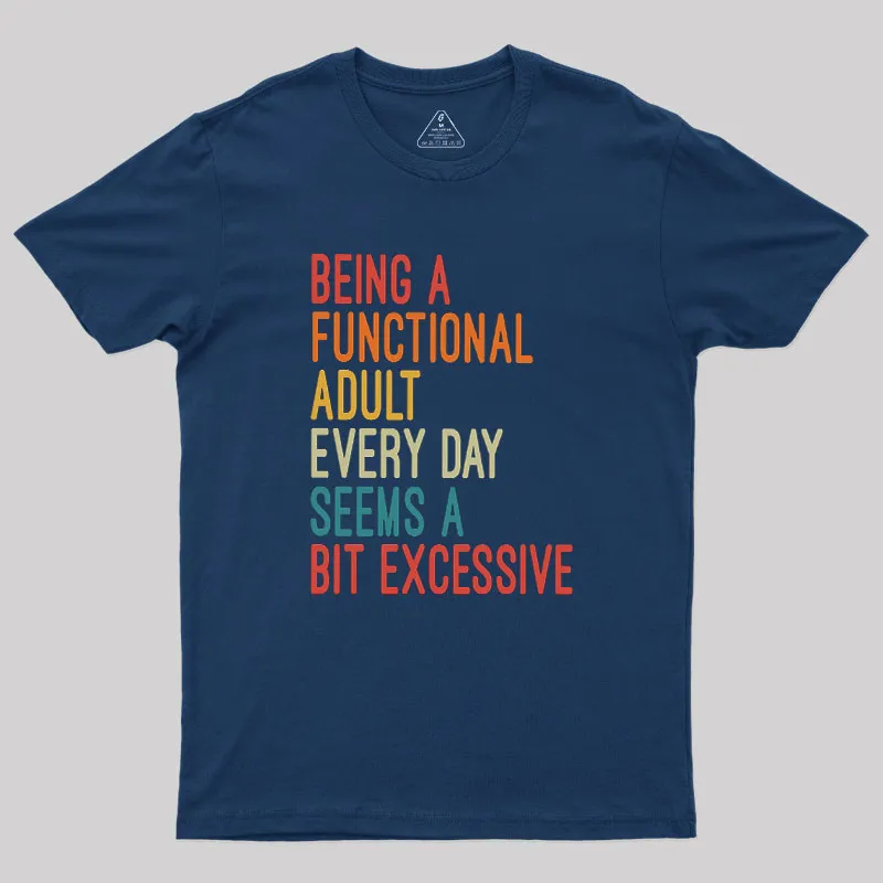 Being a Functional Adult Every Day Seems a Bit Excessive Geek T-Shirt - Image 2