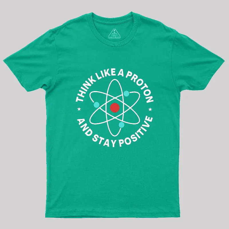 Think Like A Proton And Stay Positive Geek T-Shirt - Image 9