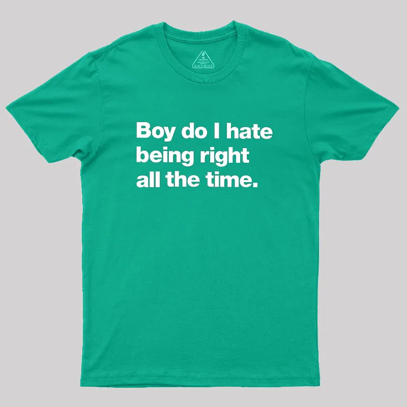 Boy Do I Hate Being Right All The Time Geek T-Shirt - Image 9