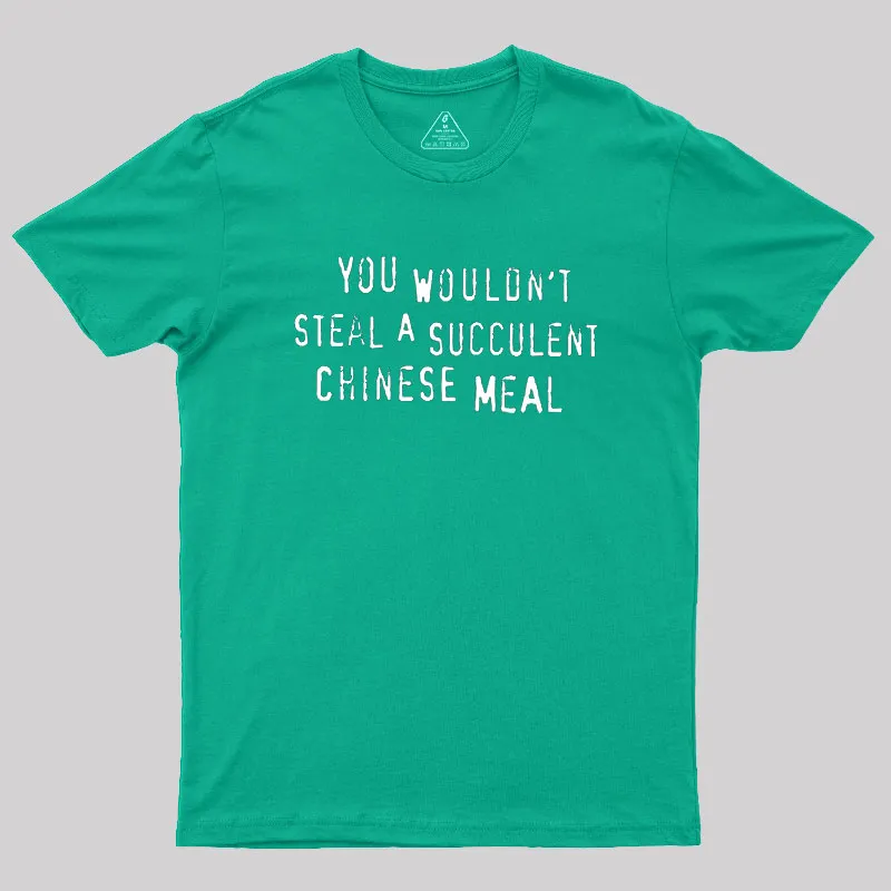 You Wouldn't Steal A Succulent Chinese Meal Geek T-Shirt - Image 9