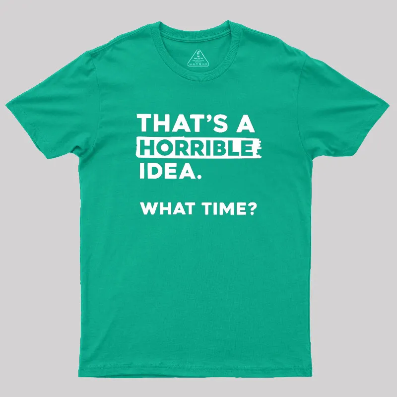 That's a Horrible Idea What Time Geek T-Shirt - Image 9