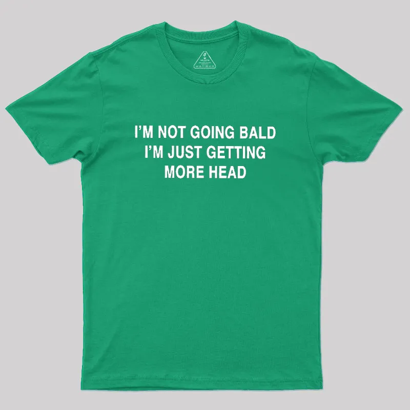 I'M NOT GOING BALD I'M JUST GETTING MORE HEAD Geek T-Shirt - Image 9