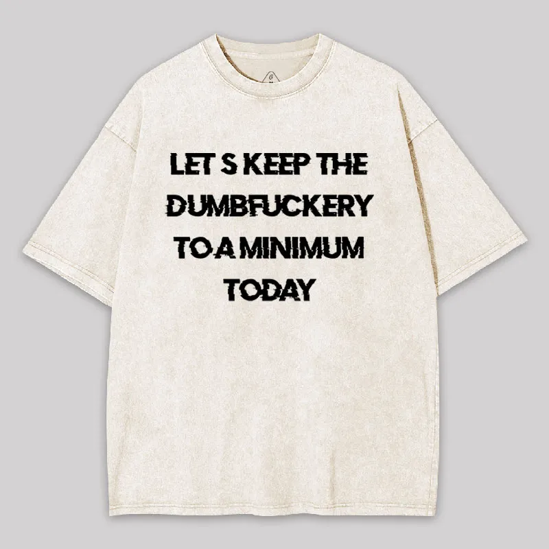 Let's Keep the Dumbfuckery to A Minimum Today Washed T-shirt - Image 9