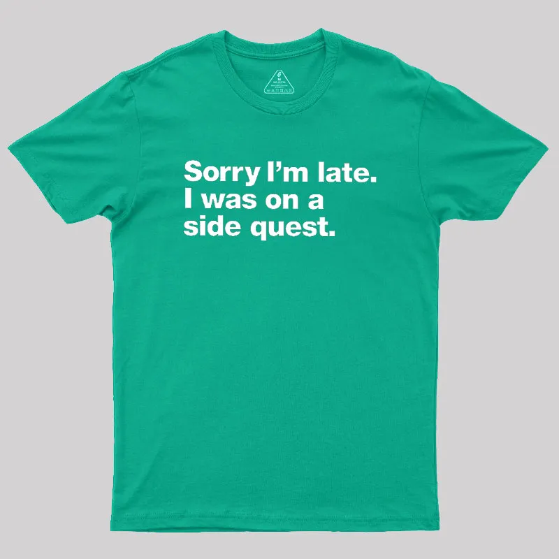 Sorry I'm Late I Was On A Side Quest Geek T-Shirt - Image 9