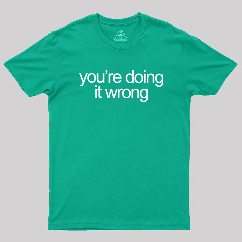 You're Doing It Wrong Geek T-Shirt - Image 9