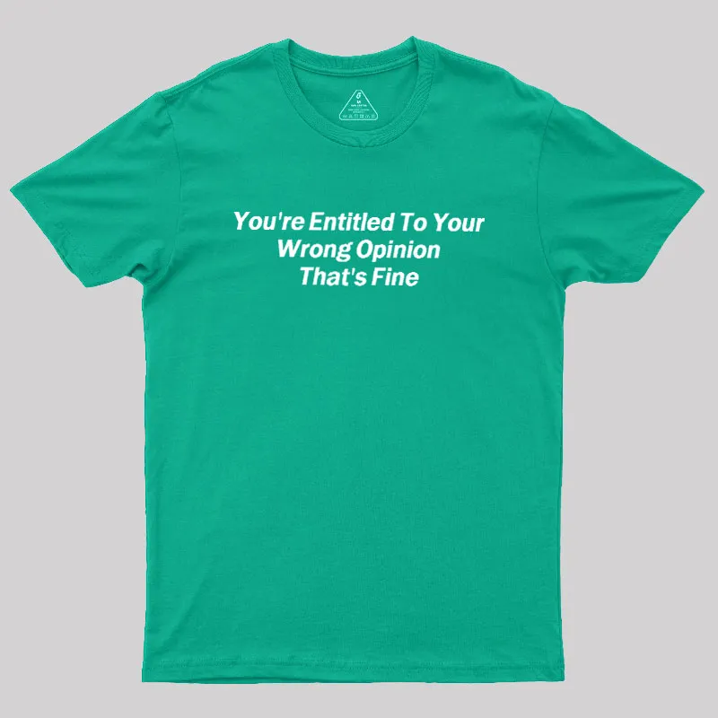 You're Entitled To Your Wrong Opinion Geek T-Shirt - Image 9