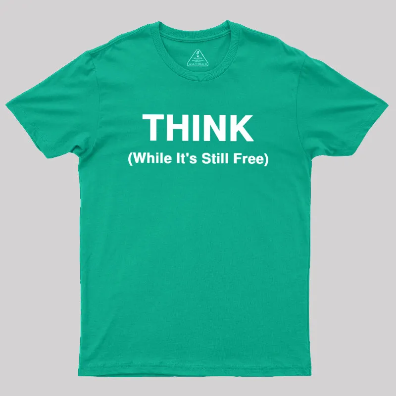 Think While It's Still Free Geek T-Shirt - Image 10