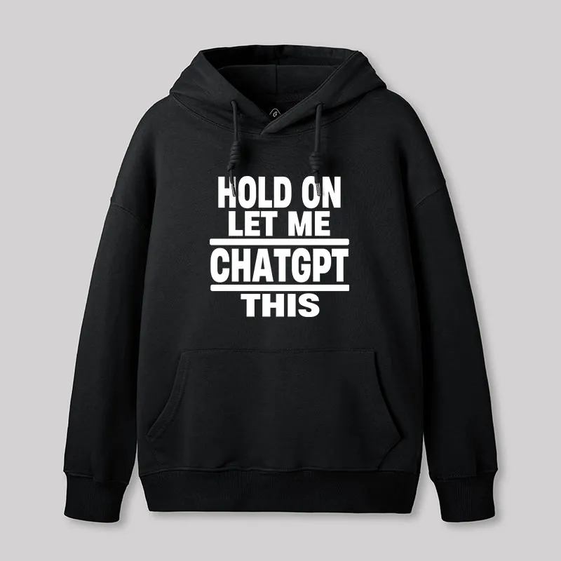Alternative view of Hold On Let Me ChatGPT This Geek Hoodie