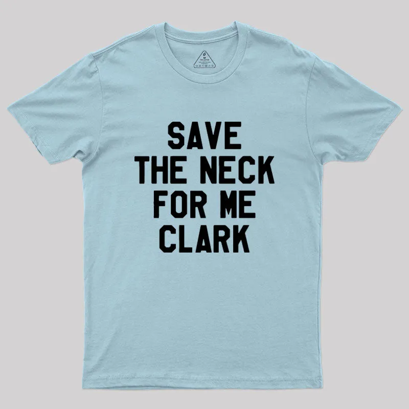 Save The Neck For Me Clark Geek T-Shirt - Image 10