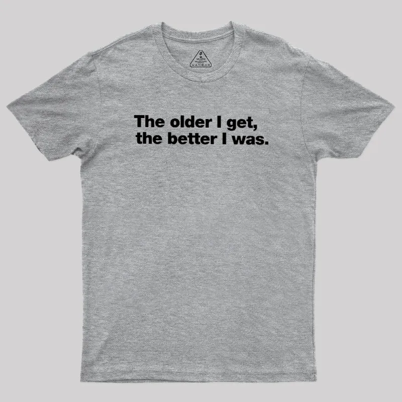 The Older I Get, The Better I Was Geek T-Shirt - Image 4