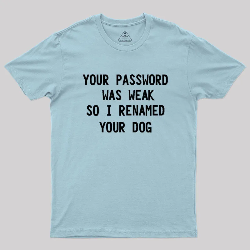 Your Password Was Weak So I Renamed Your Dog Cybersecurity Geek T-Shirt - Image 10
